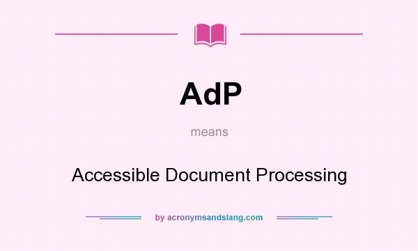 What does AdP mean? It stands for Accessible Document Processing