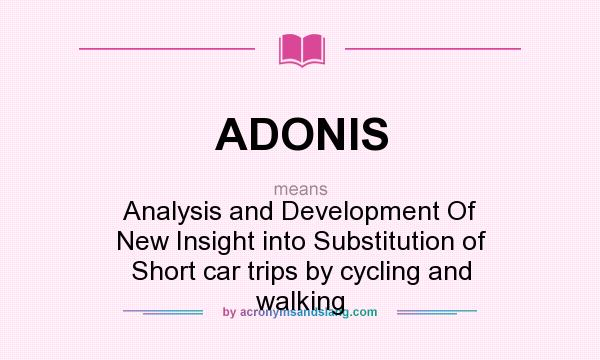 What does ADONIS mean? It stands for Analysis and Development Of New Insight into Substitution of Short car trips by cycling and walking