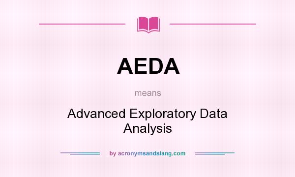 What does AEDA mean? It stands for Advanced Exploratory Data Analysis