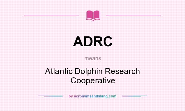 What does ADRC mean? It stands for Atlantic Dolphin Research Cooperative