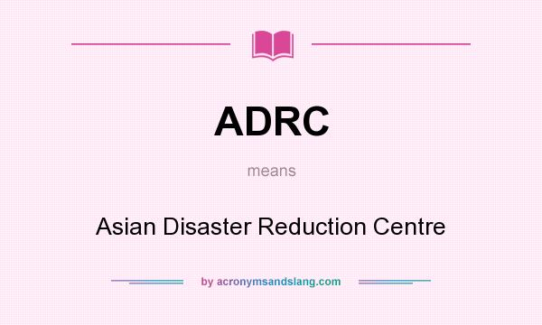 What does ADRC mean? It stands for Asian Disaster Reduction Centre