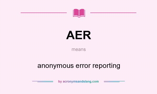 What does AER mean? It stands for anonymous error reporting