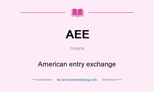 What does AEE mean? It stands for American entry exchange