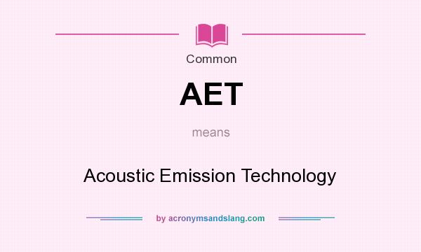 What does AET mean? It stands for Acoustic Emission Technology