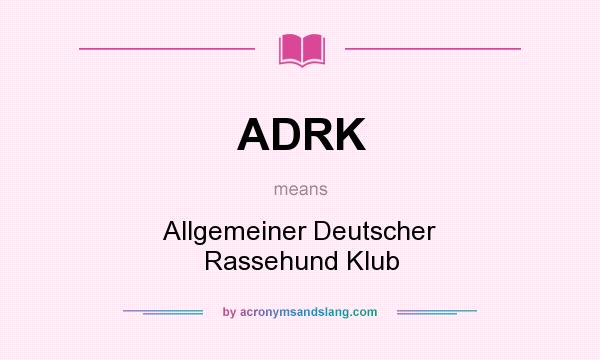 What does ADRK mean? It stands for Allgemeiner Deutscher Rassehund Klub