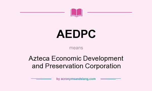 What does AEDPC mean? It stands for Azteca Economic Development and Preservation Corporation
