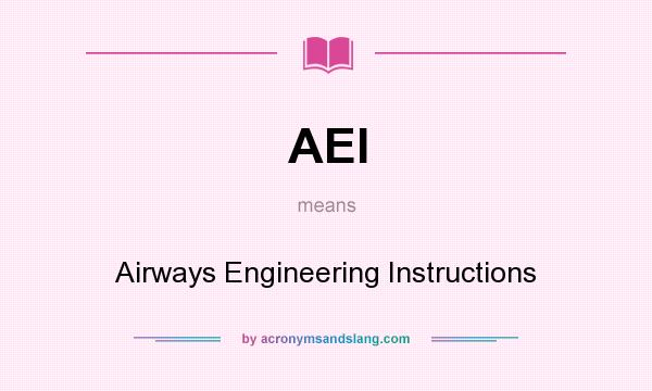 What does AEI mean? It stands for Airways Engineering Instructions