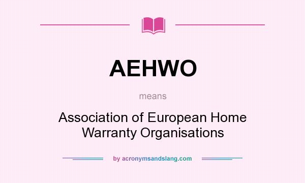 What does AEHWO mean? It stands for Association of European Home Warranty Organisations