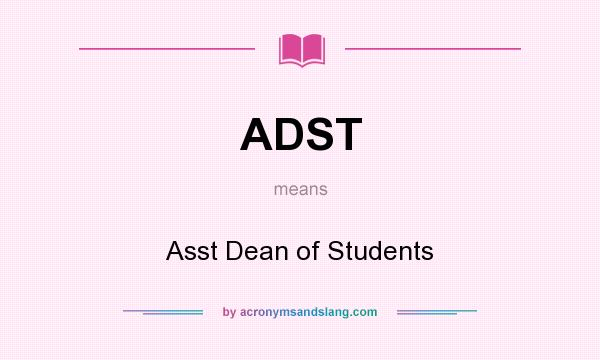 What does ADST mean? It stands for Asst Dean of Students