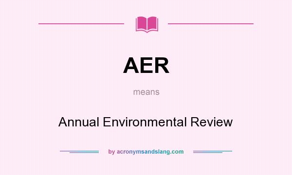 What does AER mean? It stands for Annual Environmental Review