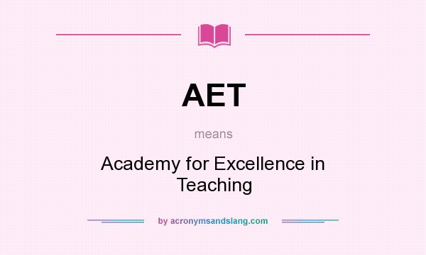 What does AET mean? It stands for Academy for Excellence in Teaching