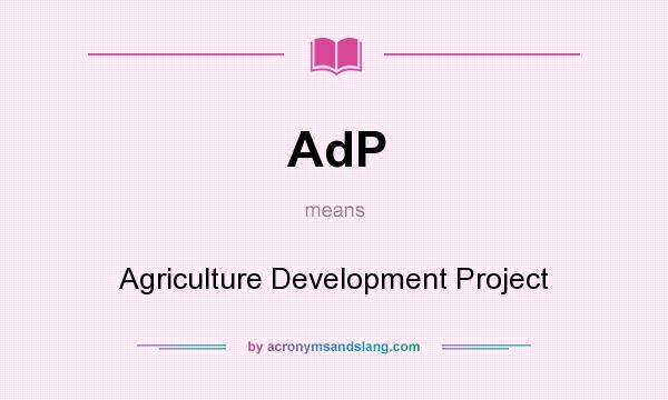 What does AdP mean? It stands for Agriculture Development Project