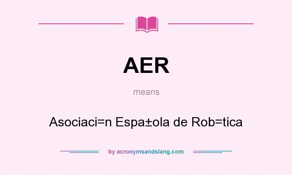 What does AER mean? It stands for Asociaci=n Espa±ola de Rob=tica