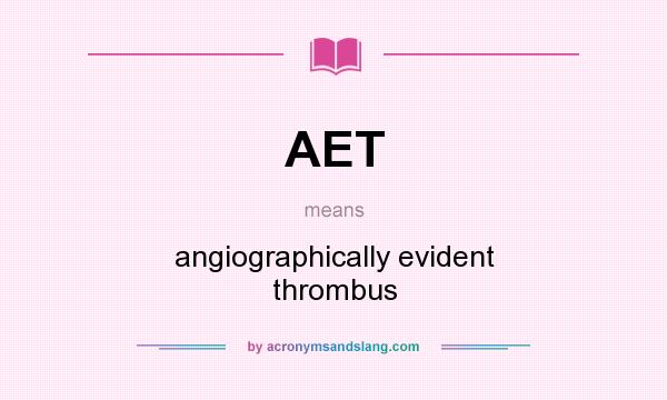What does AET mean? It stands for angiographically evident thrombus
