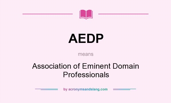 What does AEDP mean? It stands for Association of Eminent Domain Professionals