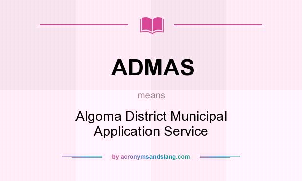 What does ADMAS mean? It stands for Algoma District Municipal Application Service