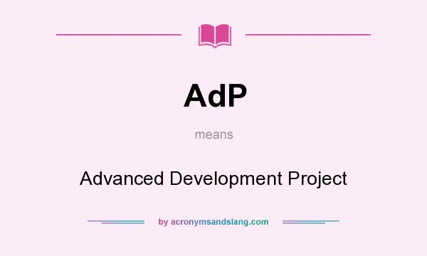 What does AdP mean? It stands for Advanced Development Project