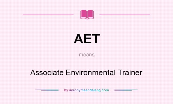 What does AET mean? It stands for Associate Environmental Trainer