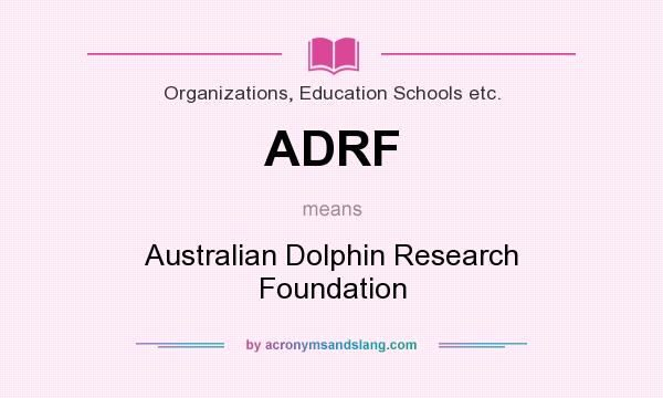 What does ADRF mean? It stands for Australian Dolphin Research Foundation