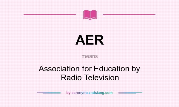 What does AER mean? It stands for Association for Education by Radio Television