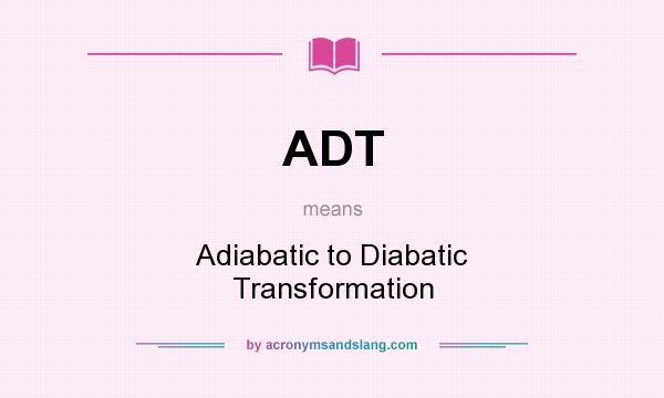 What does ADT mean? It stands for Adiabatic to Diabatic Transformation