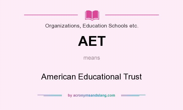 What does AET mean? It stands for American Educational Trust