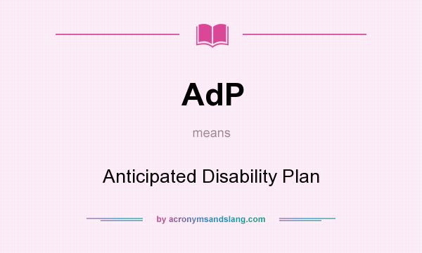 What does AdP mean? It stands for Anticipated Disability Plan