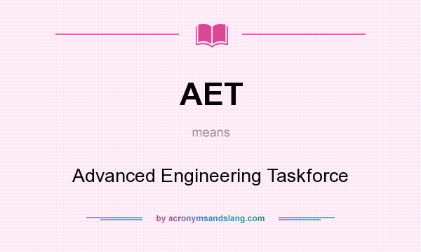 What does AET mean? It stands for Advanced Engineering Taskforce