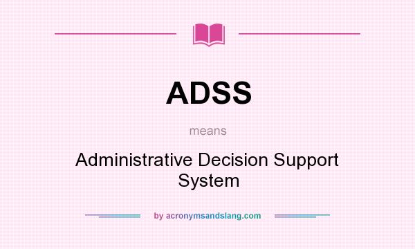 What does ADSS mean? It stands for Administrative Decision Support System