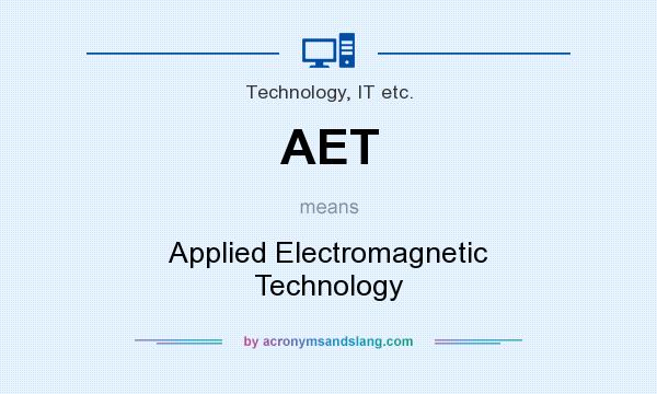 What does AET mean? It stands for Applied Electromagnetic Technology