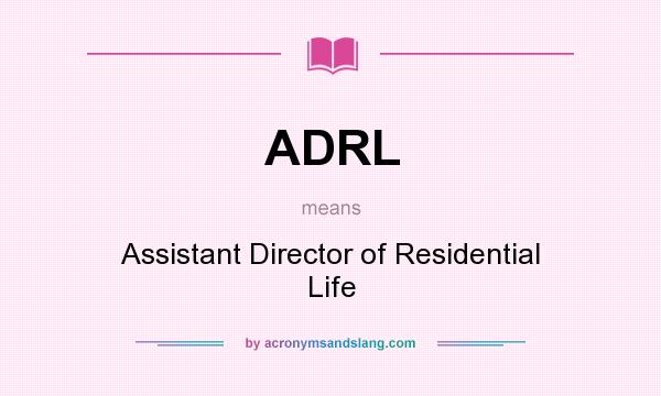 What does ADRL mean? It stands for Assistant Director of Residential Life