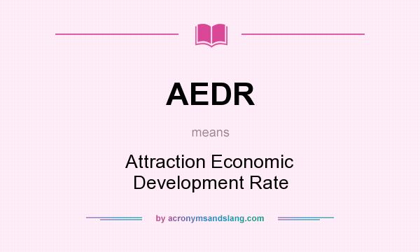 What does AEDR mean? It stands for Attraction Economic Development Rate
