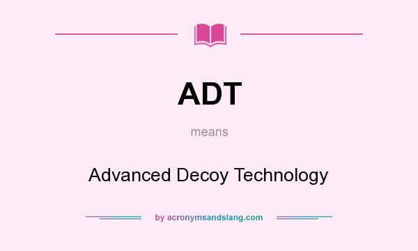What does ADT mean? It stands for Advanced Decoy Technology