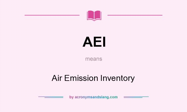What does AEI mean? It stands for Air Emission Inventory
