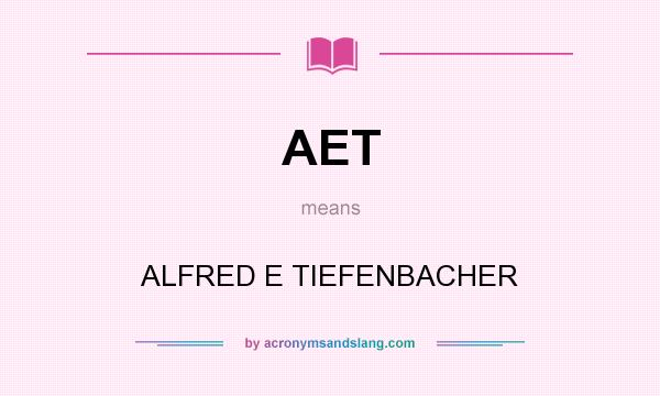 What does AET mean? It stands for ALFRED E TIEFENBACHER