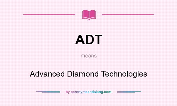 What does ADT mean? It stands for Advanced Diamond Technologies