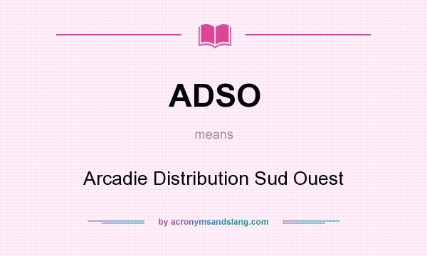 What does ADSO mean? It stands for Arcadie Distribution Sud Ouest