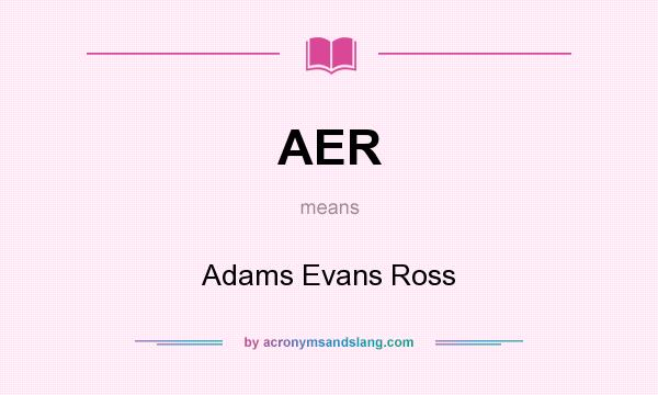 What does AER mean? It stands for Adams Evans Ross