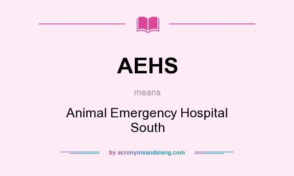 What does AEHS mean? It stands for Animal Emergency Hospital South