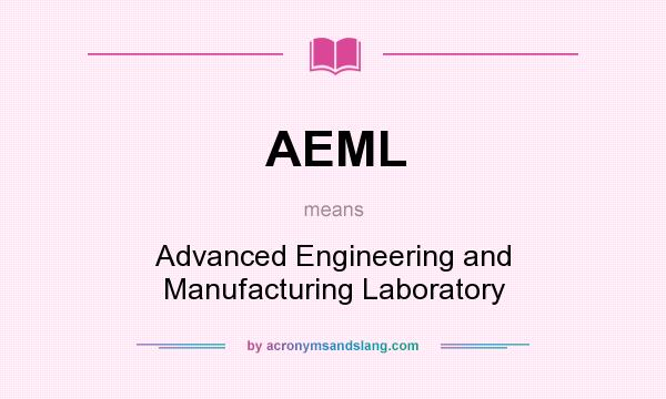 What does AEML mean? It stands for Advanced Engineering and Manufacturing Laboratory