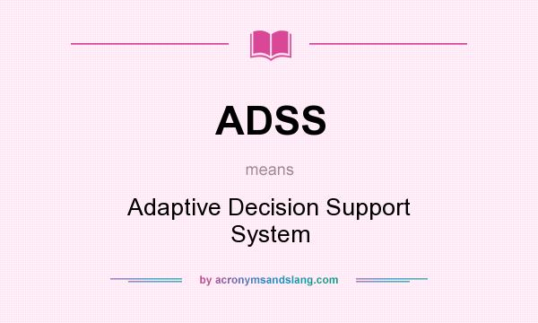 What does ADSS mean? It stands for Adaptive Decision Support System