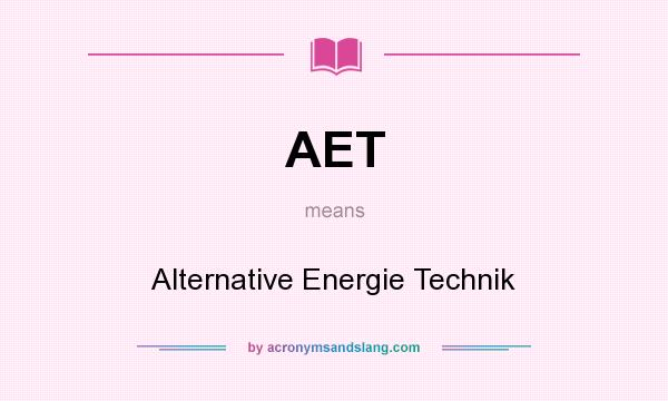 What does AET mean? It stands for Alternative Energie Technik