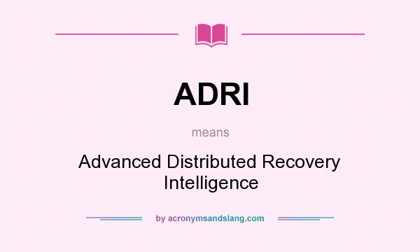 What does ADRI mean? It stands for Advanced Distributed Recovery Intelligence