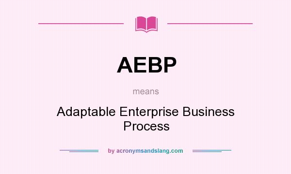 What does AEBP mean? It stands for Adaptable Enterprise Business Process