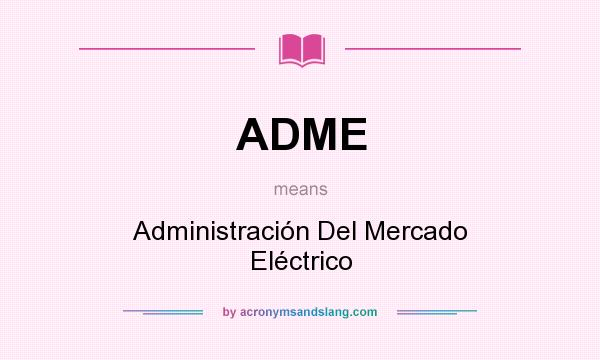 What does ADME mean? It stands for Administración Del Mercado Eléctrico