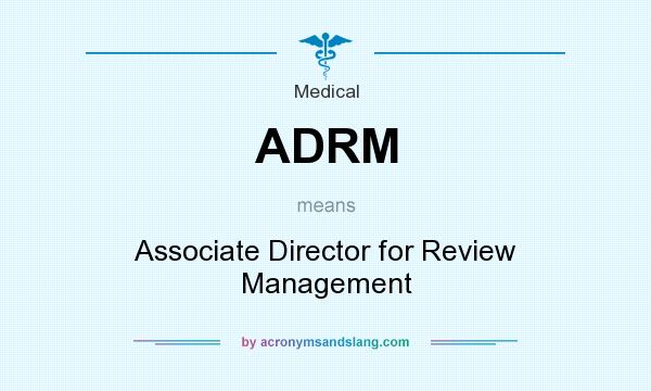What does ADRM mean? It stands for Associate Director for Review Management