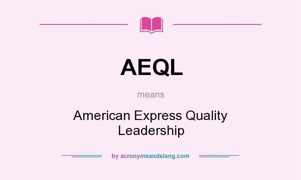 What does AEQL mean? It stands for American Express Quality Leadership