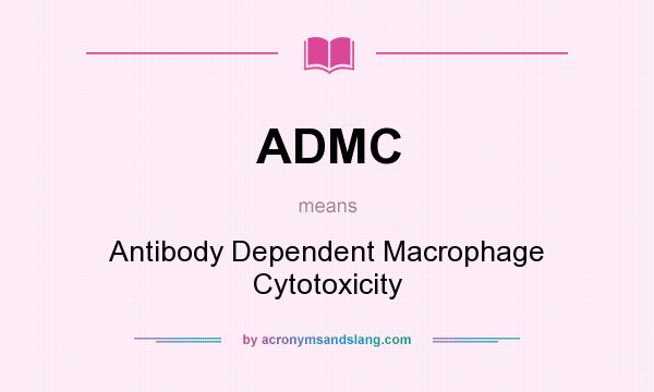 What does ADMC mean? It stands for Antibody Dependent Macrophage Cytotoxicity