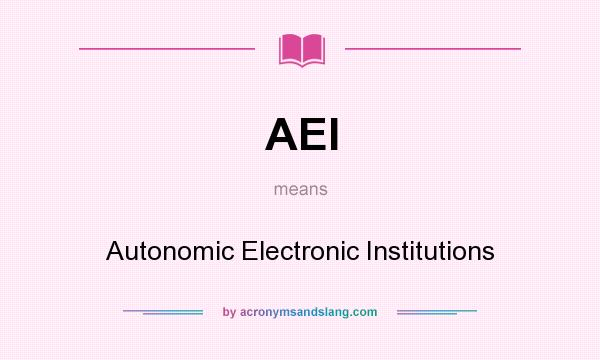 What does AEI mean? It stands for Autonomic Electronic Institutions