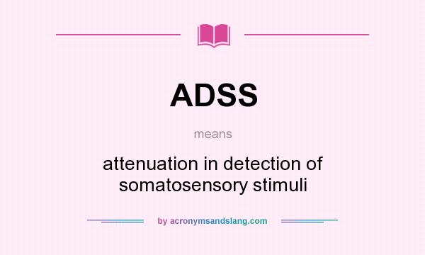 What does ADSS mean? It stands for attenuation in detection of somatosensory stimuli